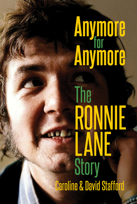 Anymore for Anymore: The Ronnie Lane Story - Stafford, David, and Stafford, Caroline