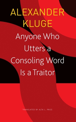 Anyone Who Utters a Consoling Word Is a Traitor: 48 Stories for Fritz Bauer - Kluge, Alexander, and Price, Alta L (Translated by)