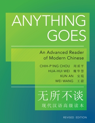Anything Goes: An Advanced Reader of Modern Chinese - Revised Edition - Chou, Chih-P'Ing, Professor, and Wei, Hua-Hui, and An, Kun