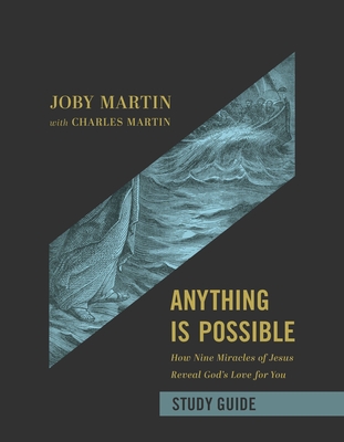 Anything Is Possible Study Guide: How Nine Miracles of Jesus Reveal God's Love for You - Martin, Joby, and Martin, Charles, and Chandler, Matt (Foreword by)