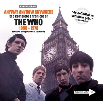 Anyway Anyhow Anywhere: The Complete Chronicle of the Who 1958-1978 - Neill, Andrew, and Kent, Matt
