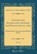 Anzeiger Der Kaiserlichen Akademie Der Wissenschaften, 1897, Vol. 34: Mathematisch-Naturwissenschaftliche Classe (Classic Reprint)