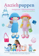 Anziehpuppen Amigurumi - Hakelanleitungen: Anleitungen Fur 5 Grosse Puppen Mit Kleidung, Schuhen und Accessoires, Einen Kleinen Baren und Eine Grosse Tragetasche