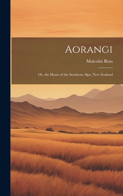 Aorangi: Or, the Heart of the Southern Alps, New Zealand - Ross, Malcolm