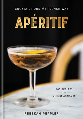 Apritif: Cocktail Hour the French Way: A Recipe Book - Peppler, Rebekah