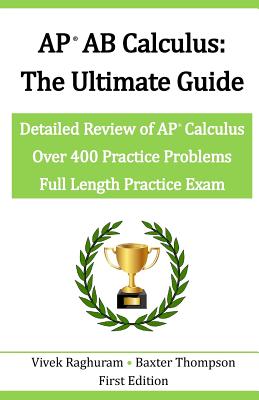 AP AB Calculus - The Ultimate Guide: Over 400 Practice Problems - Thompson, Baxter, and Raghuram, Vivek