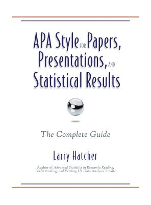 APA Style for Papers, Presentations, and Statistical Results: The Complete Guide - Hatcher, Larry