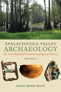 Apalachicola Valley Archaeology, Volume 2: The Late Woodland Period Through Recent History Volume 2