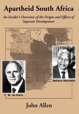 Apartheid South Africa: An Insider's Overview of the Origin and Effects of Separate Development - Allen, John