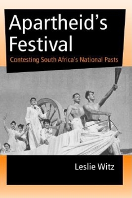 Apartheid's Festival: Contesting South Africa's National Pasts - Witz, Leslie