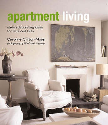 Apartment Living: Stylish Decorating Ideas for Flats and Lofts - Clifton-Mogg, Caroline