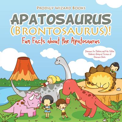 Apatosaurus (Brontosaurus)! Fun Facts about the Apatosaurus - Dinosaurs for Children and Kids Edition - Children's Biological Science of Dinosaurs Books - Prodigy Wizard