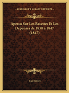 Apercu Sur Les Recettes Et Les Depenses de 1830 a 1847 (1847)