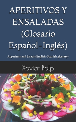 APERITIVOS Y ENSALADAS (Glosario Espaol-Ingl?s): Appetizers and Salads (English-Spanish glossary) - Balp, Xavier