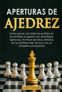 Aperturas de Ajedrez: C?mo ganar casi todas las partidas en los primeros 5 movimientos con estrategias secretas probadas que utilizan los profesionales (incluso si eres un completo principiante) [Chess for Beginners]