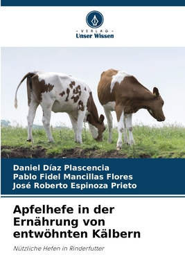 Apfelhefe in der Ern?hrung von entwhnten K?lbern - D?az Plascencia, Daniel, and Mancillas Flores, Pablo Fidel, and Espinoza Prieto, Jos? Roberto