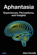 Aphantasia: Experiences, Perceptions, and Insights