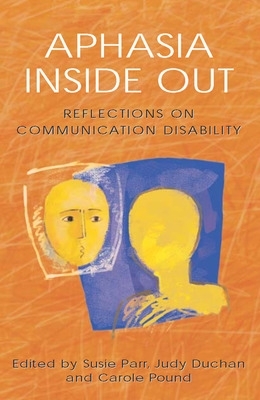 Aphasia Inside Out: Reflections on Communication Disability - Parr, Susie Etc (Editor), and Pound, Carole (Editor), and Duchan, Judith (Editor)