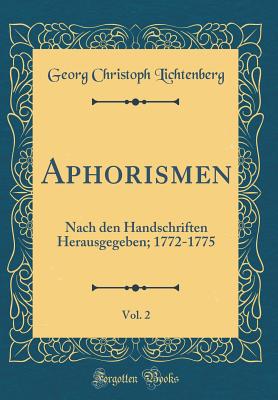 Aphorismen, Vol. 2: Nach Den Handschriften Herausgegeben; 1772-1775 (Classic Reprint) - Lichtenberg, Georg Christoph