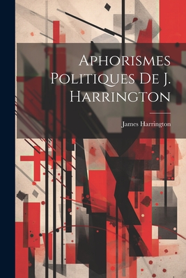 Aphorismes Politiques de J. Harrington - Harrington, James