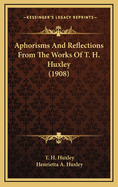 Aphorisms and Reflections from the Works of T. H. Huxley (1908)