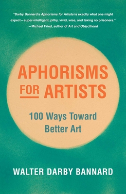 Aphorisms for Artists: 100 Ways Toward Better Art - Bannard, Walter Darby, and Einspruch, Franklin (Foreword by)