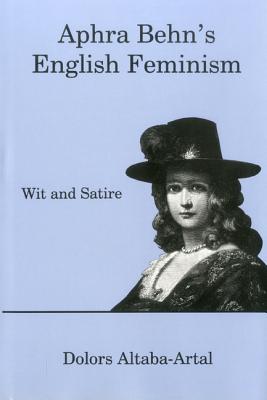 Aphra Behn's English Feminism: Wit and Satire - Altaba-Artal, Dolors, and Lau-Lavie, Naphtali