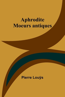 Aphrodite: Moeurs antiques - Lous, Pierre