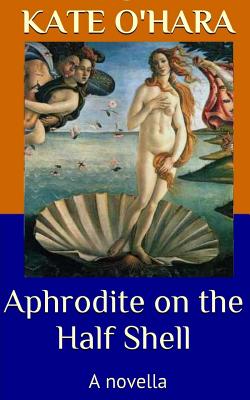 Aphrodite on the Half Shell: A Novella - O'Hara, Kate