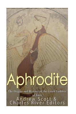 Aphrodite: The Origins and History of the Greek Goddess of Love - Scott, Andrew, and Charles River