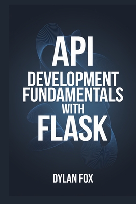 API Development Fundamentals With Flask - Fox, Dylan