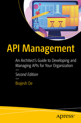 API Management: An Architect's Guide to Developing and Managing APIs for Your Organization - De, Brajesh