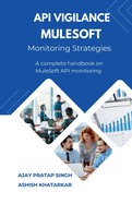 API Vigilance MuleSoft Monitoring Strategies: A Complete Handbook on MuleSoft API Monitoring: A Complete Handbook on MuleSoft API Monitoring IN