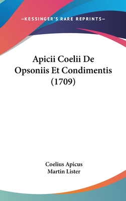 Apicii Coelii de Opsoniis Et Condimentis (1709) - Apicus, Coelius, and Lister, Martin