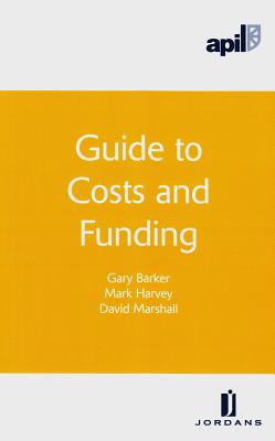 APIL Guide to Costs and Funding - Barker, Gary, and Harvey, Mark, and Marshall, David