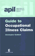 Apil Guide to Occupational Illness Claims - Goddard, Christopher, Dr., and Association of Personal Injury Lawyers