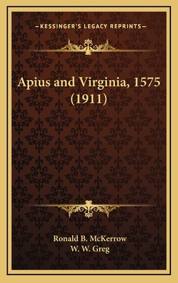 Apius and Virginia, 1575 (1911) - McKerrow, Ronald B (Editor), and Greg, W W (Editor)