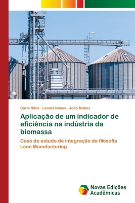 Aplica??o de um indicador de efici?ncia na indstria da biomassa - Silva, Carla, and Nunes, Leonel, and Matias, Jo?o