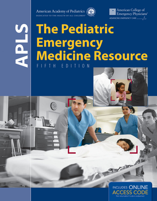 Apls: The Pediatric Emergency Medicine Resource: The Pediatric Emergency Medicine Resource - American Academy of Pediatrics (Aap), and American College of Emergency Physicians (Acep)