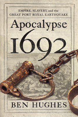 Apocalypse 1692: Empire, Slavery, and the Great Port Royal Earthquake - Hughes, Ben