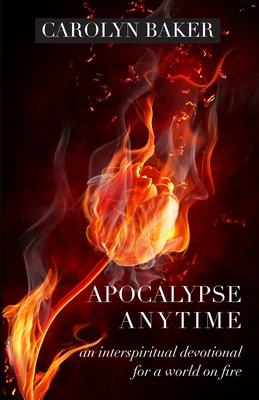 Apocalypse Anytime: An Interspiritual Devotional for a World on Fire - Baker, Carolyn