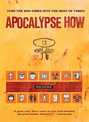 Apocalypse How: Turning the End of Times Into the Best of Times - Kutner, Rob