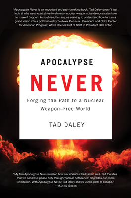 Apocalypse Never: Forging the Path to a Nuclear Weapon-Free World - Daley, Tad, Dr.