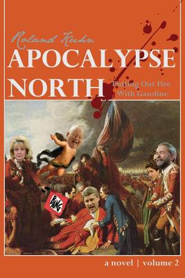 Apocalypse North: Putting Out Fire With Gasoline - Kuhn, Roland