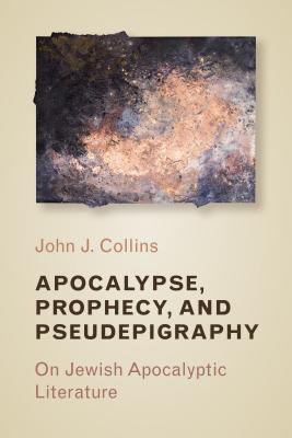 Apocalypse, Prophecy, and Pseudepigraphy: On Jewish Apocalyptic Literature - Collins, John J
