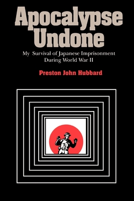 Apocalypse Undone: My Survival of Japanese Imprisonment During World War II - Hubbard, Preston John