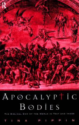 Apocalyptic Bodies: The Biblical End of the World in Text and Image - Pippin, Tina