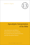 Apocalyptic Interpretation of the Bible: Apocalypticism and Biblical Interpretation in Early Judaism, the Apostle Paul, the Historical Jesus, and Their Reception History