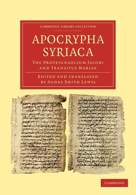 Apocrypha Syriaca: The Protevangelium Jacobi and Transitus Mariae - Lewis, Agnes Smith (Edited and translated by)