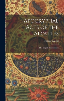 Apocryphal Acts of the Apostles: The English Translations - Wright, William